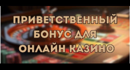 Приветственный бонус в казино Приветственный бонус в казино